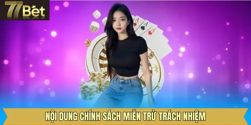 Nội dung của chính sách miễn trừ trách nhiệm 77Bet