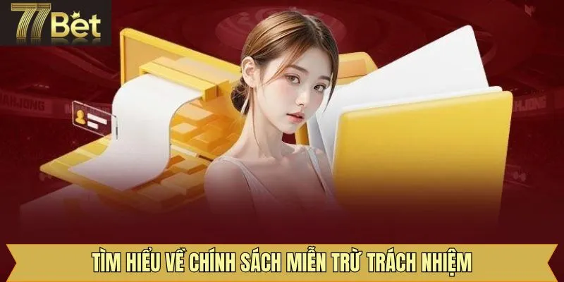 Nắm rõ nội dung cơ bản về chính sách miễn trách nhiệm