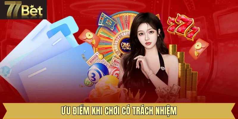 Những ưu điểm tuyệt vời của chính sách chơi có trách nhiệm