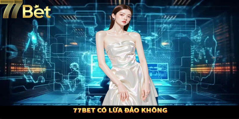 77Bet có lừa đảo không