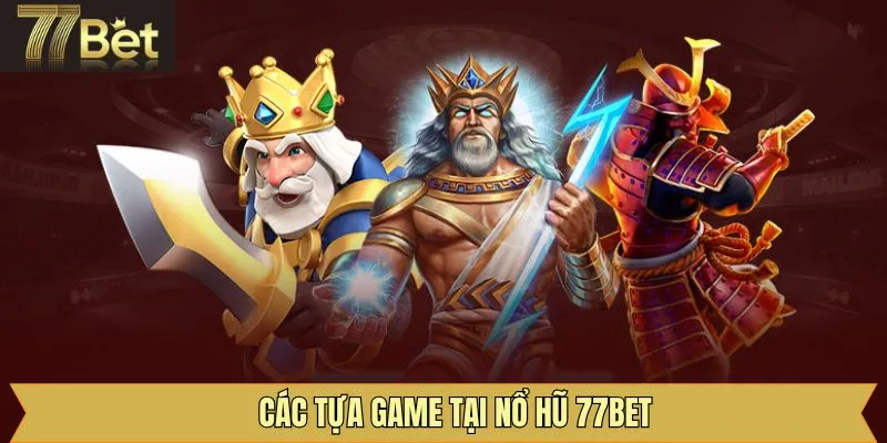 Bật mí những tựa game nổ hũ 77Bet được yêu thích nhất