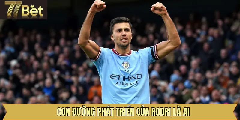 Rodri là ai và con đường mở rộng nghề nghiệp