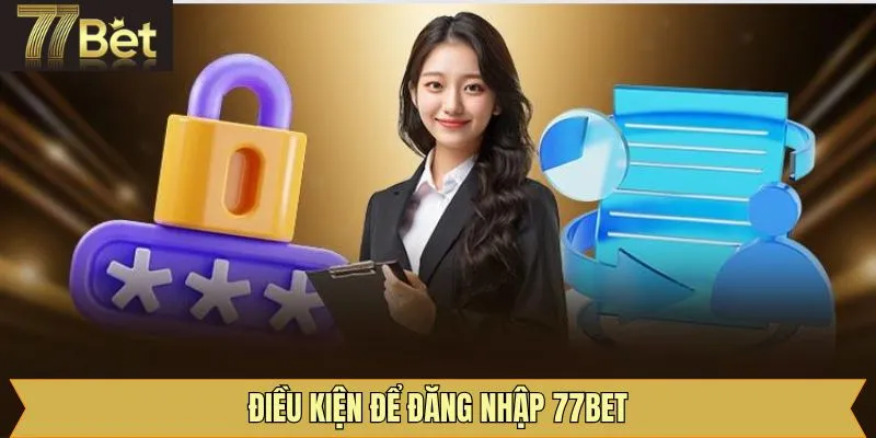 Các điều kiện cần nắm khi thực hiện đăng nhập tại 77Bet
