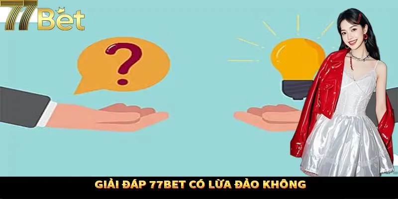 Giải đáp câu hỏi 77Bet có lừa đảo không Giải đáp câu hỏi 77Bet có lừa đảo không