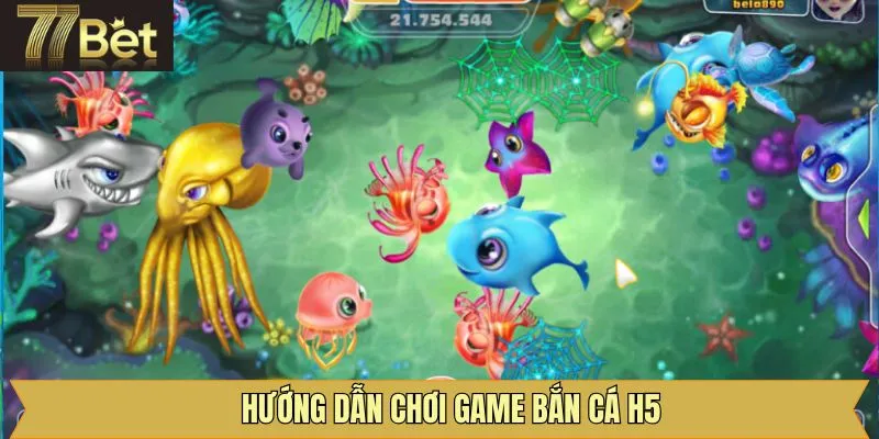 Hướng dẫn cách thức tham gia săn cá H5 dễ dàng tại 77Bet