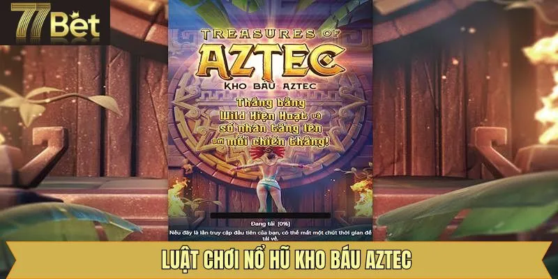 Nắm rõ về luật chơi tham gia game kho báu Aztec tại 77Bet