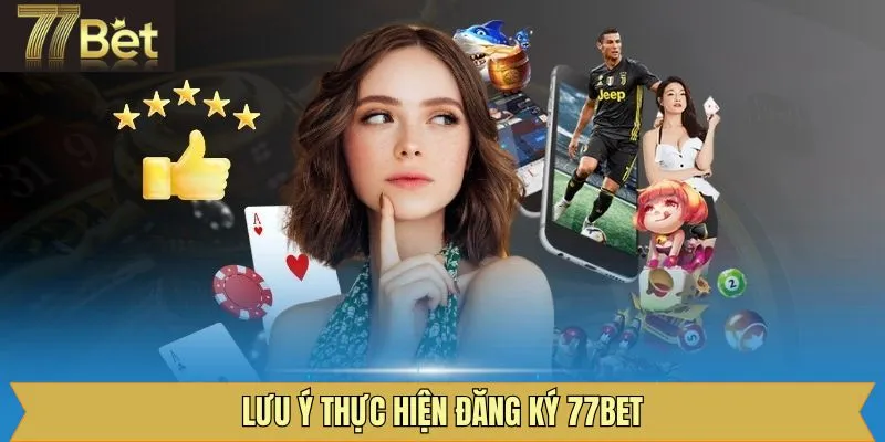 Những điều cần lưu ý khi thực hiện đăng ký 77Win thành công