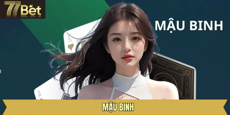 Mậu Binh - Siêu Phẩm Giải Trí Đẳng Cấp Nhất Tại 77Bet