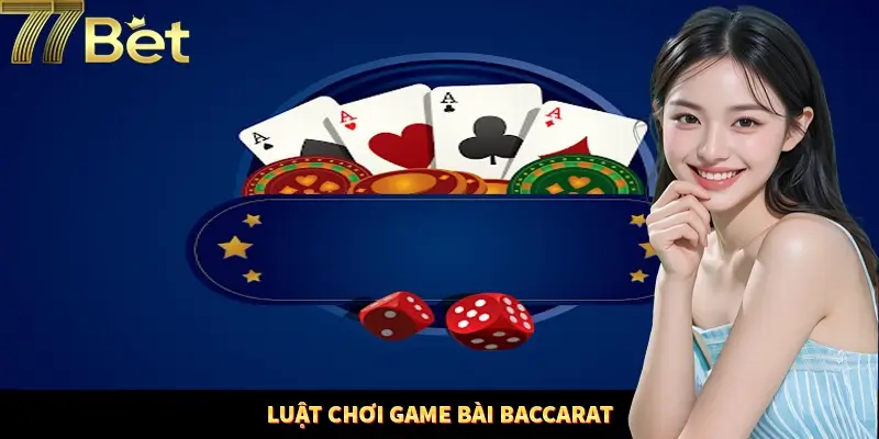 Nắm rõ luật chơi của game bài baccarat 77bet