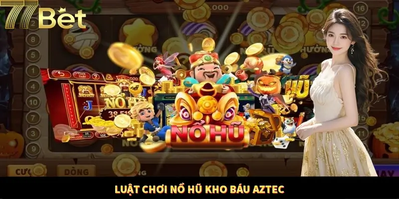 Nắm rõ về luật chơi tham gia game kho báu Aztec tại 77Bet Nắm rõ về luật chơi tham gia game kho báu Aztec tại 77Bet