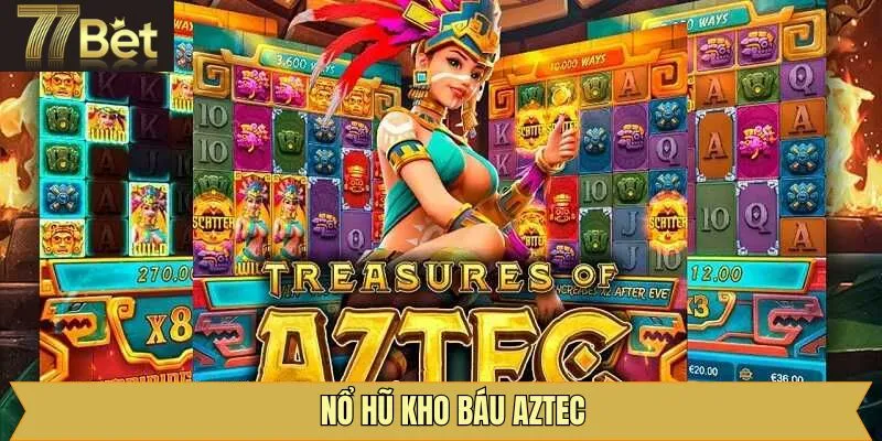 Kho Báu Aztec - Game Nổ Hũ Đình Đám Nhất Tại 77Bet