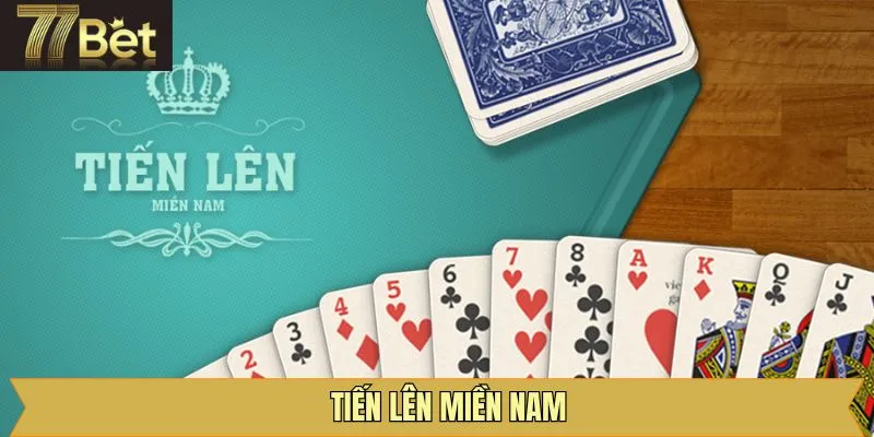 Tiến Lên Miền Nam - Game Bài Đỉnh Cao Và Ấn Tượng Tại 77Bet