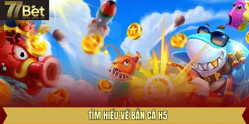 Bắn cá H5 là gì?
