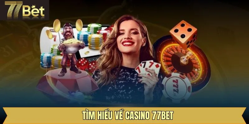 Khám phá đôi chút về casino 77Bet