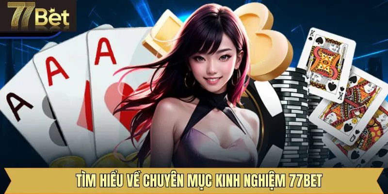 Tổng quan về danh mục kinh nghiệm 77Bet