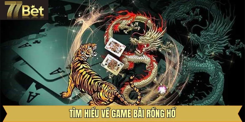 Khái quát thông tin về game casino Rồng Hổ