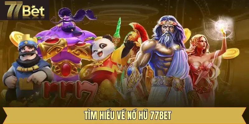 Giới thiệu đôi chút về nổ hũ 77Bet