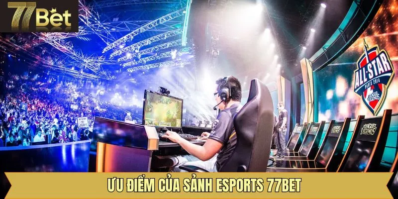 Các ưu điểm mà esports 77Bet sở hữu 