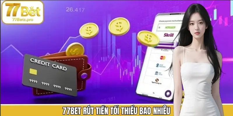 77Bet rút tiền tối thiểu bao nhiêu