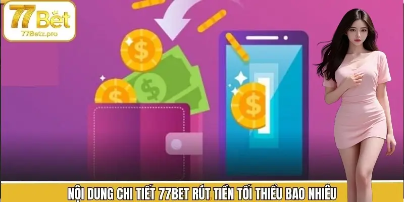 77Bet rút tiền tối thiểu bao nhiêu – Tập hợp các nội dung cần nắm 77Bet rút tiền tối thiểu bao nhiêu – Tập hợp các nội dung cần nắm