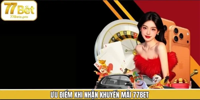 Các ưu điểm nổi bật về chương trình khuyến mãi từ 77BET