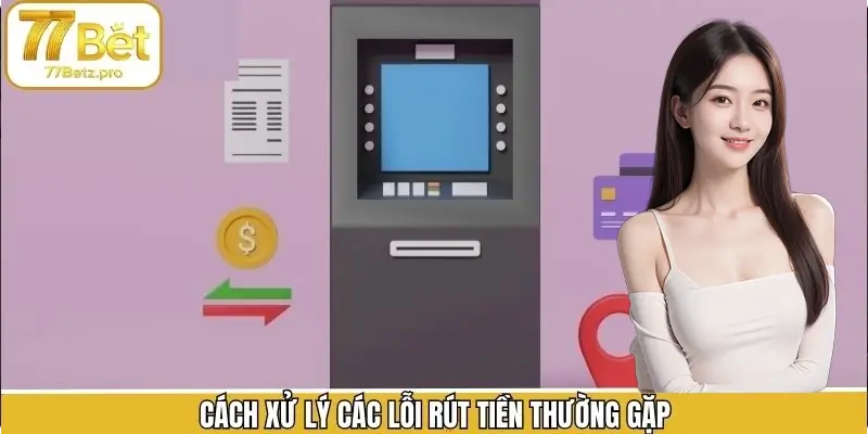 Cách xử lý lỗi rút tiền an toàn nhất Cách xử lý lỗi rút tiền an toàn nhất