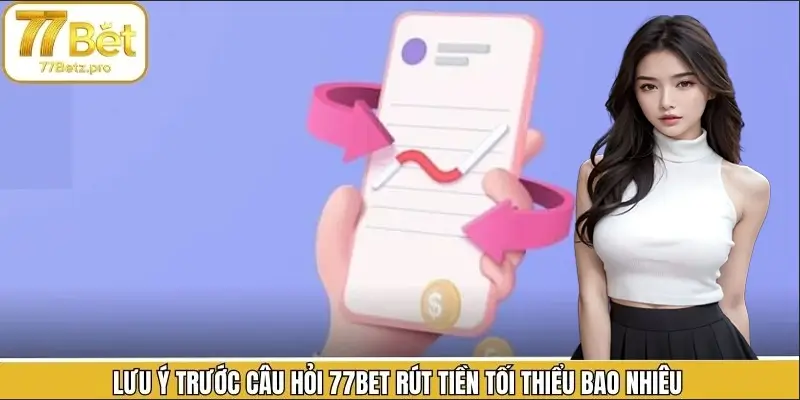 Chú ý nên bỏ túi tại 77Bet rút tiền tối thiểu bao nhiêu Chú ý nên bỏ túi tại 77Bet rút tiền tối thiểu bao nhiêu