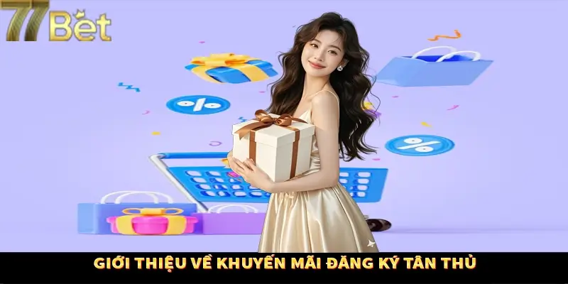 Đôi nét về ưu đãi đăng ký tân thủ Đôi nét về ưu đãi đăng ký tân thủ