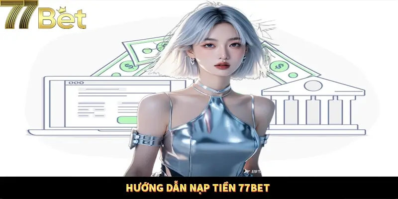 Hướng dẫn các bước thực hiện nạp tiền 77Bet hiệu quả Hướng dẫn các bước thực hiện nạp tiền 77Bet hiệu quả