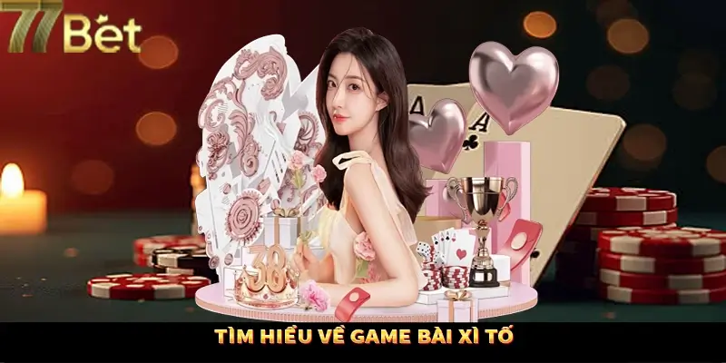 Khái quát đôi nét cơ bản về xì tố Khái quát đôi nét cơ bản về xì tố