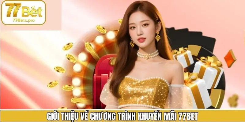 Khái quát sơ lược chương trình khuyến mãi 77BET Khái quát sơ lược chương trình khuyến mãi 77BET