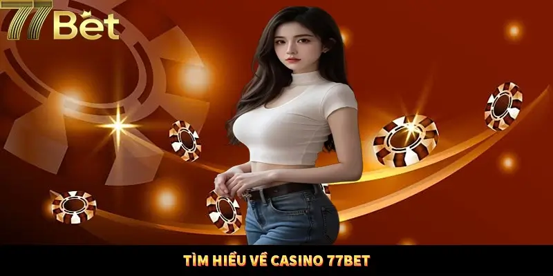 Khám phá đôi chút về casino 77Bet Khám phá đôi chút về casino 77Bet