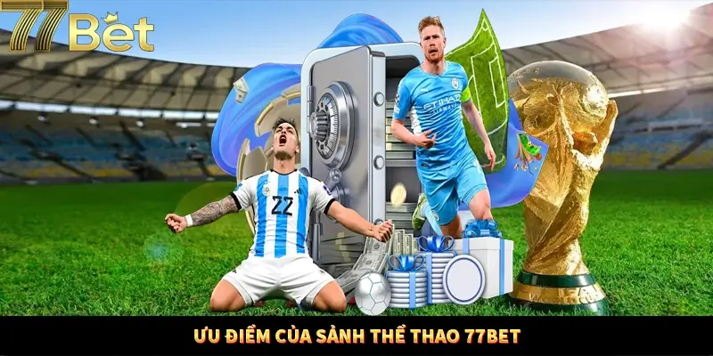 Lý do nên lựa chọn thể thao 77Bet để trải nghiệm