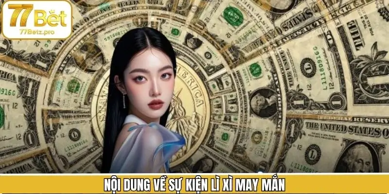 Lý do sự kiện lì xì may mắn được nhiều người quan tâm Lý do sự kiện lì xì may mắn được nhiều người quan tâm