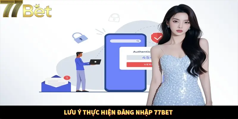 Một số điều cần lưu ý khi thực hiện đăng nhập 77Bet hiệu quả Một số điều cần lưu ý khi thực hiện đăng nhập 77Bet hiệu quả