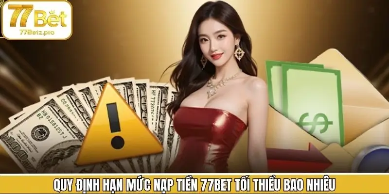 Quy định nạp tiền 77BET tối thiểu bao nhiêu Quy định nạp tiền 77BET tối thiểu bao nhiêu
