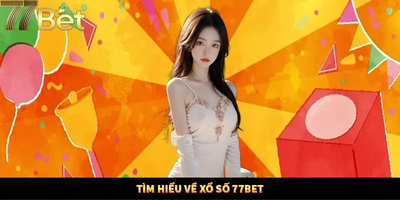 Sơ lược về xổ số 77Bet Sơ lược về xổ số 77Bet