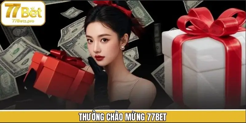 Thưởng Chào Mừng 77BET