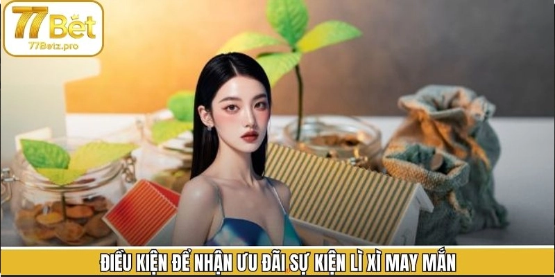 Yêu cầu cơ bản để nhận ưu đãi từ lì xì may mắn Yêu cầu cơ bản để nhận ưu đãi từ lì xì may mắn